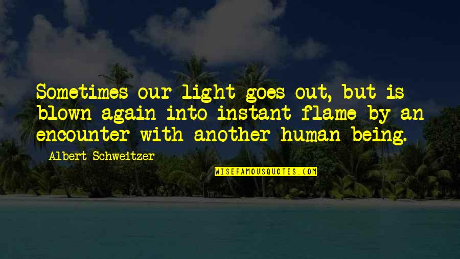 Again But Quotes By Albert Schweitzer: Sometimes our light goes out, but is blown