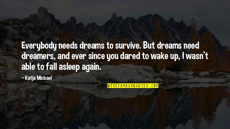 Again But Quotes By Katja Michael: Everybody needs dreams to survive. But dreams need