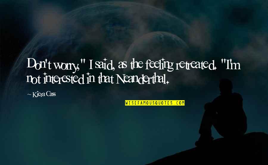 Again Hedy Quotes By Kiera Cass: Don't worry," I said, as the feeling retreated. Again Hedy Quotes By Kiera Cass: Don't worry," I said, as the feeling retreated.