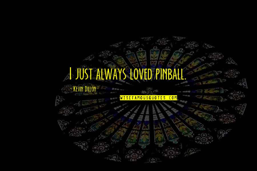 Again In Spanish Quotes By Kevin Dillon: I just always loved pinball. Again In Spanish Quotes By Kevin Dillon: I just always loved pinball.