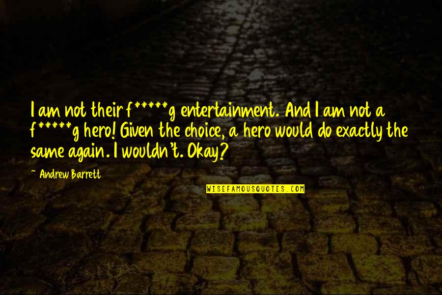 Again Quotes By Andrew Barrett: I am not their f*****g entertainment. And I