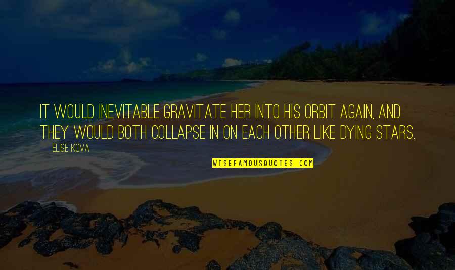 Again Quotes By Elise Kova: It would inevitable gravitate her into his orbit