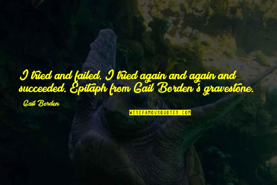 Again Quotes By Gail Borden: I tried and failed. I tried again and