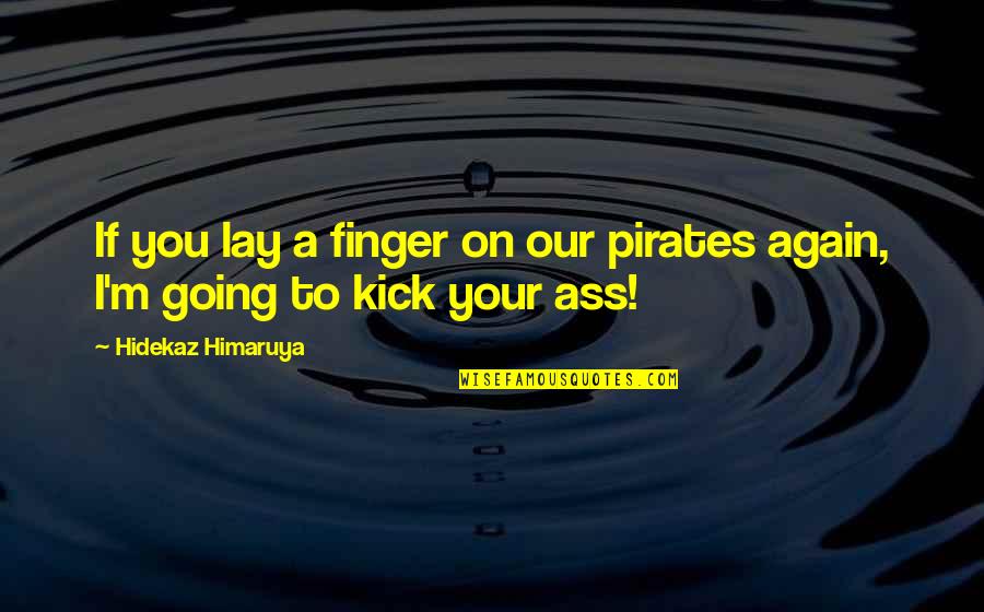 Again Quotes By Hidekaz Himaruya: If you lay a finger on our pirates