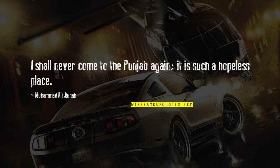 Again Quotes By Muhammad Ali Jinnah: I shall never come to the Punjab again;