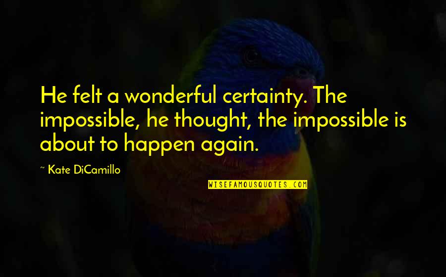 Again The Magic Quotes By Kate DiCamillo: He felt a wonderful certainty. The impossible, he