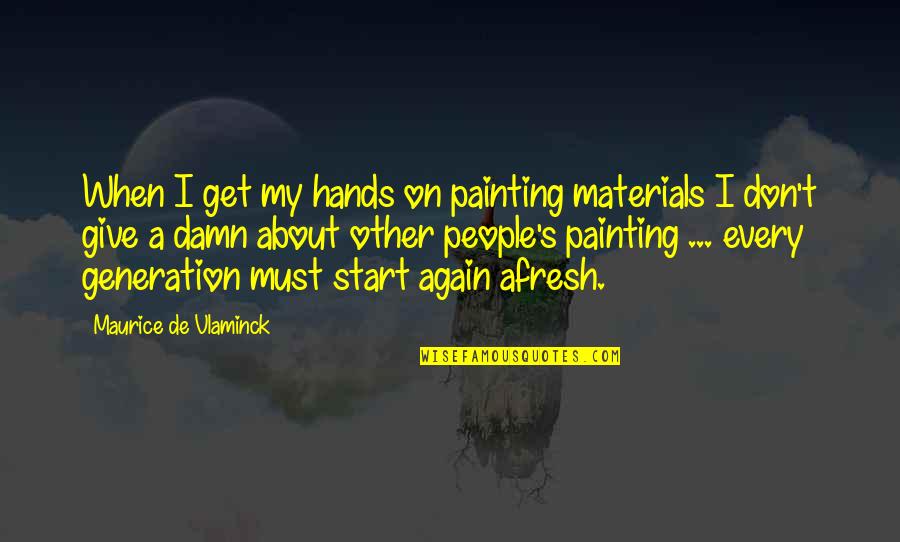 Again When Quotes By Maurice De Vlaminck: When I get my hands on painting materials Again When Quotes By Maurice De Vlaminck: When I get my hands on painting materials