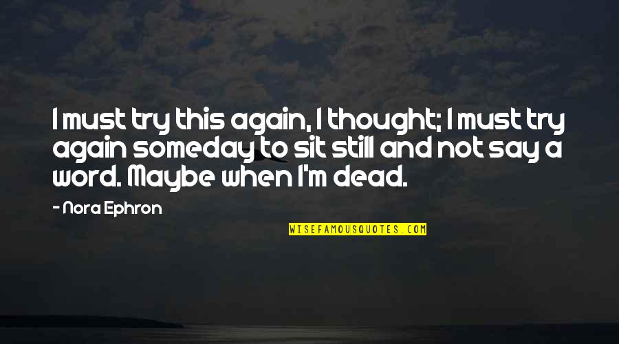Again When Quotes By Nora Ephron: I must try this again, I thought; I Again When Quotes By Nora Ephron: I must try this again, I thought; I