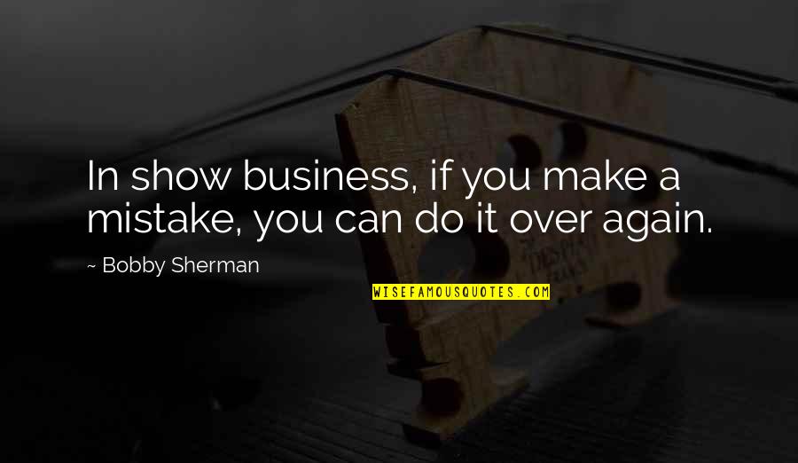 Again You Quotes By Bobby Sherman: In show business, if you make a mistake,