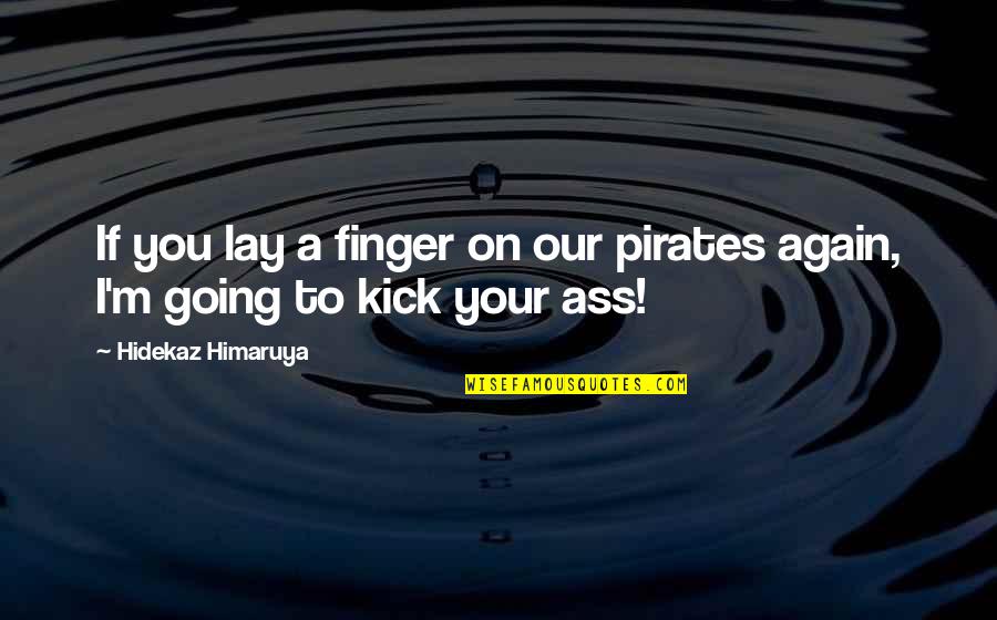 Again You Quotes By Hidekaz Himaruya: If you lay a finger on our pirates Again You Quotes By Hidekaz Himaruya: If you lay a finger on our pirates