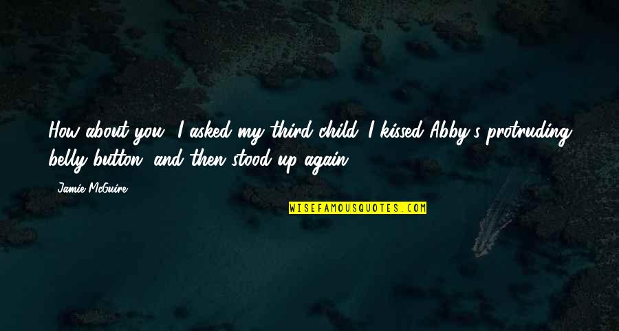Again You Quotes By Jamie McGuire: How about you? I asked my third child. Again You Quotes By Jamie McGuire: How about you? I asked my third child.