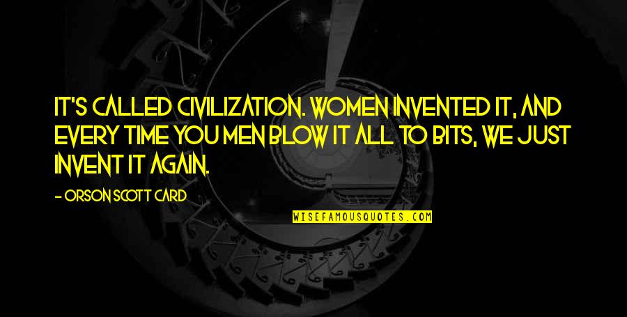 Again You Quotes By Orson Scott Card: It's called civilization. Women invented it, and every Again You Quotes By Orson Scott Card: It's called civilization. Women invented it, and every