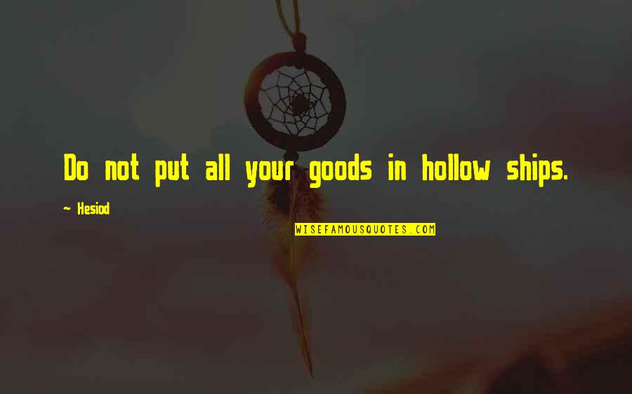 Againat Quotes By Hesiod: Do not put all your goods in hollow