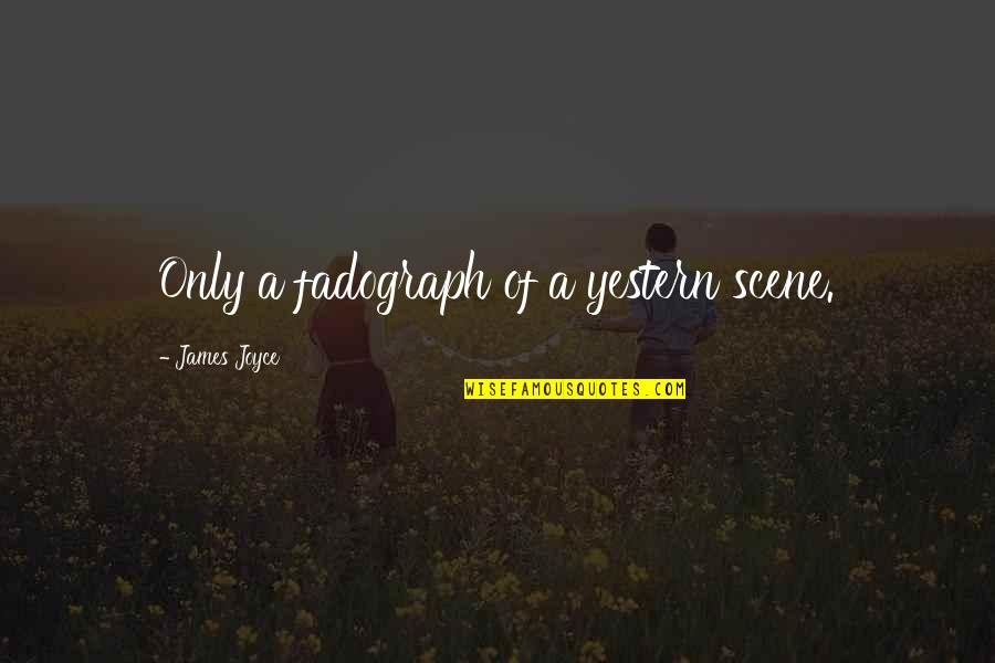 Againat Quotes By James Joyce: Only a fadograph of a yestern scene. Againat Quotes By James Joyce: Only a fadograph of a yestern scene.