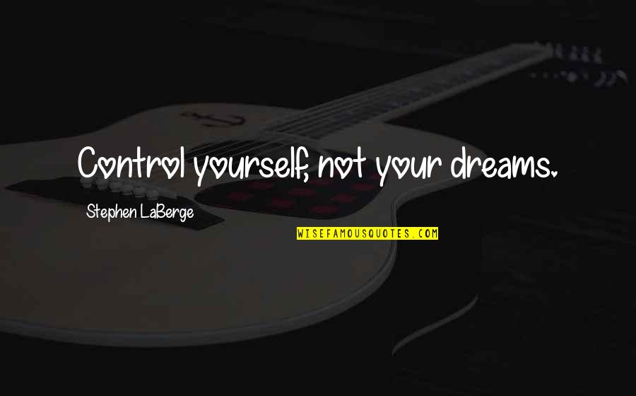 Againe Quotes By Stephen LaBerge: Control yourself, not your dreams.