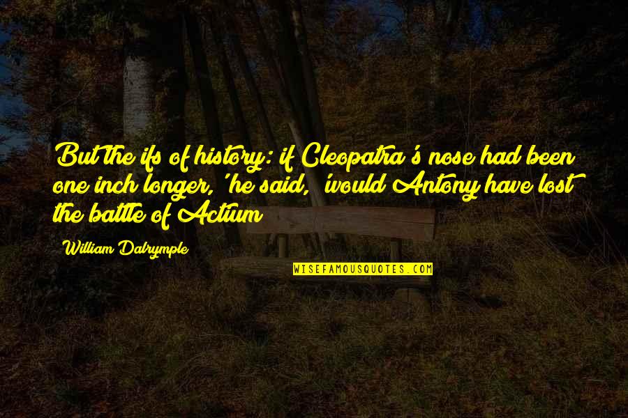 Againe Quotes By William Dalrymple: But the ifs of history: if Cleopatra's nose