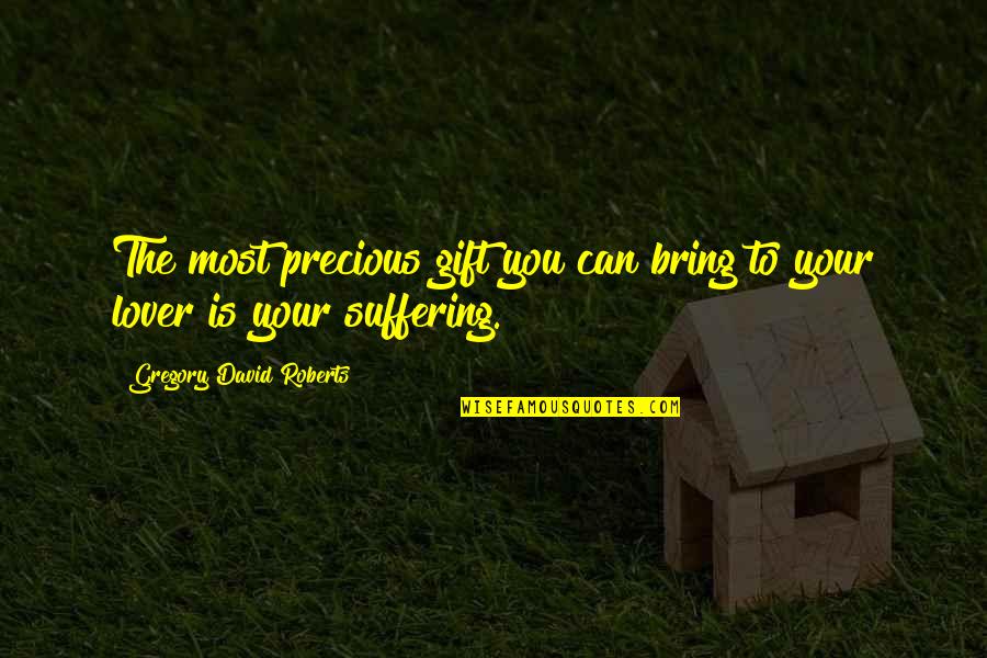 Againes Quotes By Gregory David Roberts: The most precious gift you can bring to Againes Quotes By Gregory David Roberts: The most precious gift you can bring to