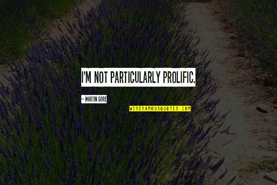 Againes Quotes By Martin Gore: I'm not particularly prolific. Againes Quotes By Martin Gore: I'm not particularly prolific.