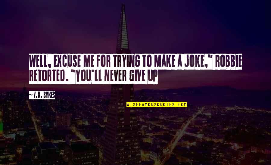Againes Quotes By V.K. Sykes: Well, excuse me for trying to make a