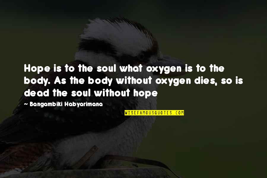 Againsnt Quotes By Bangambiki Habyarimana: Hope is to the soul what oxygen is