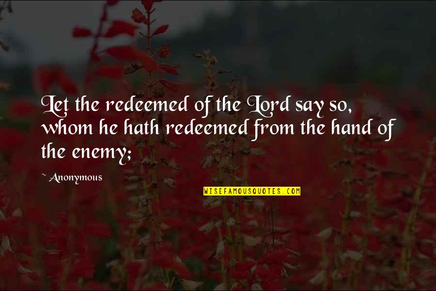 Against All Odds Inspirational Quotes By Anonymous: Let the redeemed of the Lord say so,