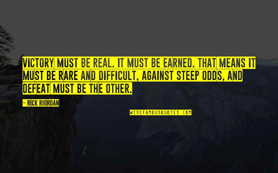 Against All Odds Love Quotes By Rick Riordan: Victory must be real. It must be earned.