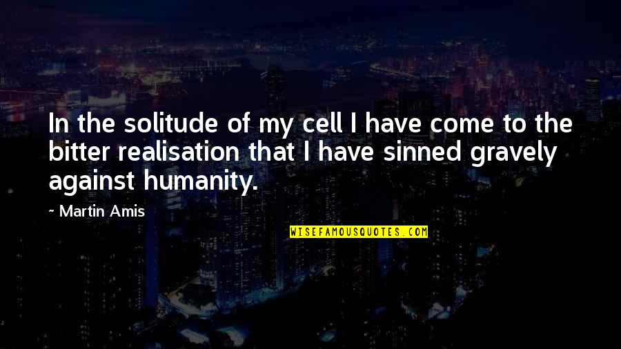 Against All Odds Motivational Quotes By Martin Amis: In the solitude of my cell I have