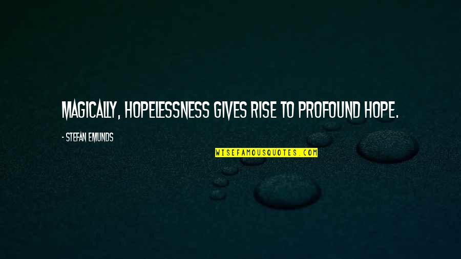 Against All Odds Motivational Quotes By Stefan Emunds: Magically, hopelessness gives rise to profound hope.