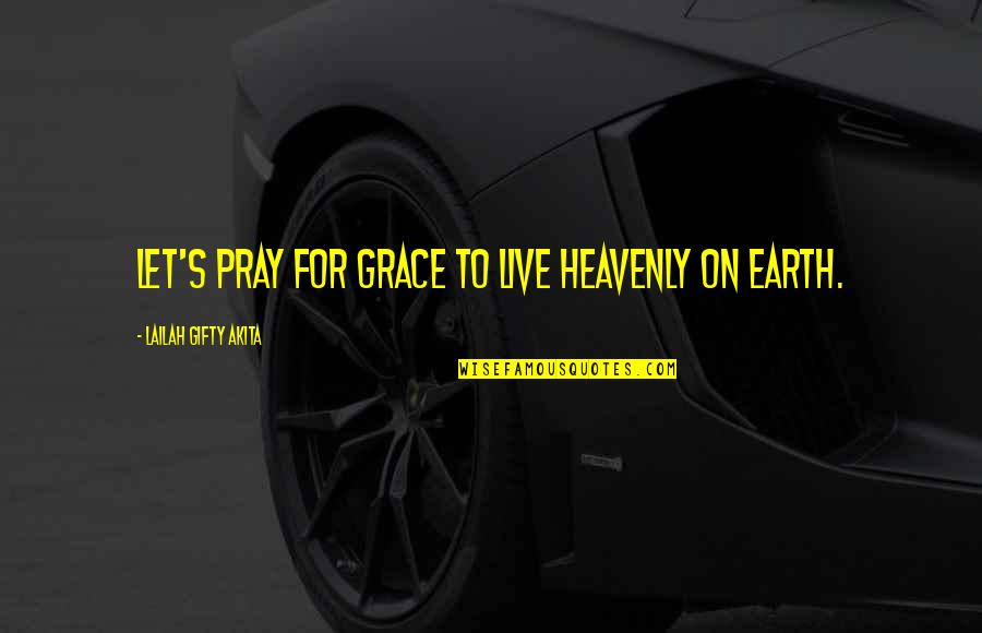 Against All Odds Picture Quotes By Lailah Gifty Akita: Let's pray for grace to live heavenly on
