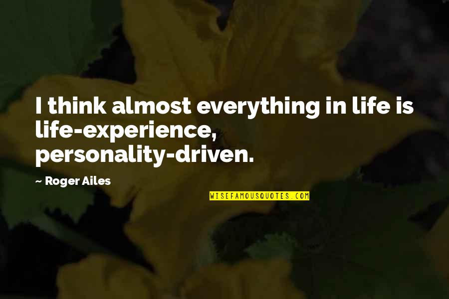 Against All Odds Picture Quotes By Roger Ailes: I think almost everything in life is life-experience,
