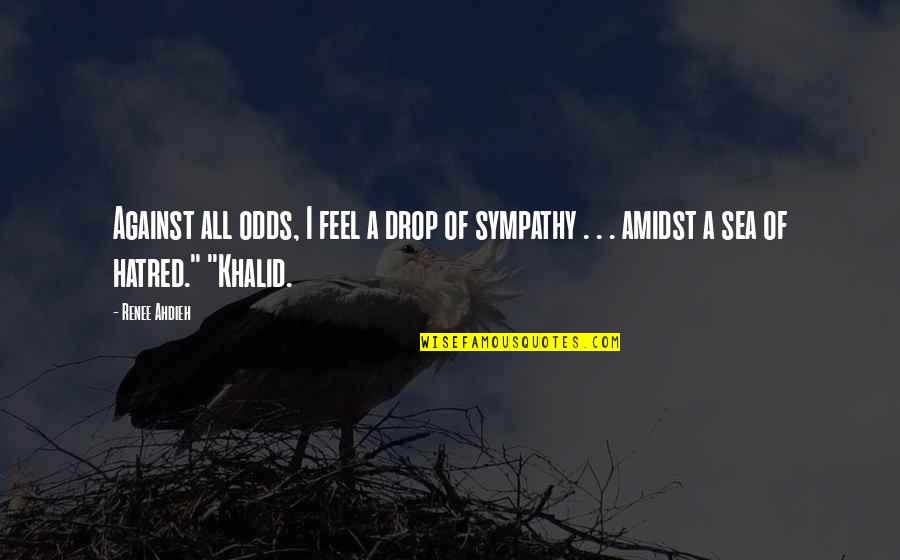 Against All Odds Quotes By Renee Ahdieh: Against all odds, I feel a drop of
