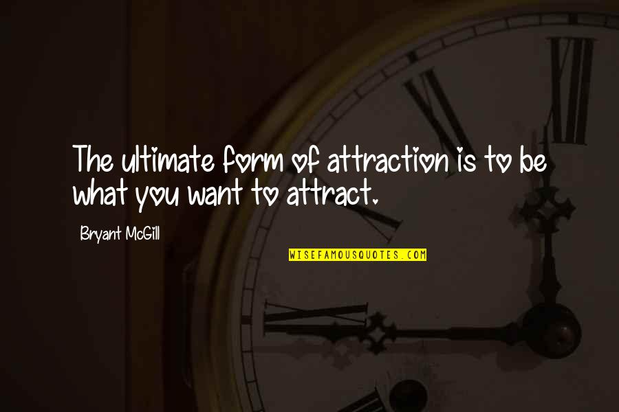 Against Arranged Marriage Quotes By Bryant McGill: The ultimate form of attraction is to be