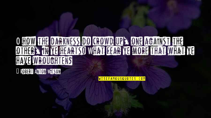 Against Atheism Quotes By Robert Anton Wilson: O how the darkness do crowd up, one