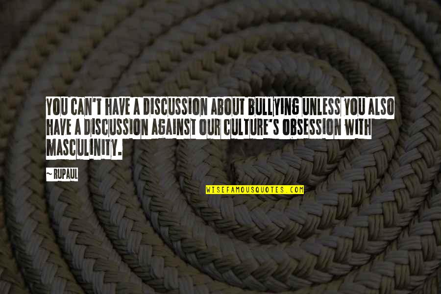 Against Bullying Quotes By RuPaul: You can't have a discussion about bullying unless