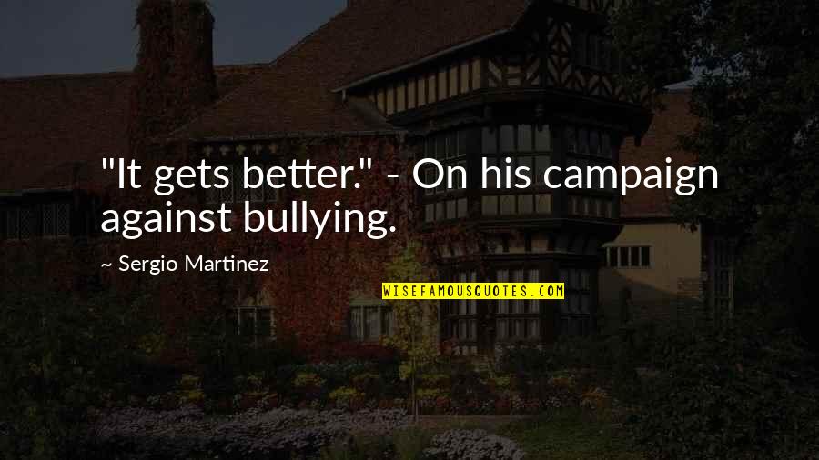 Against Bullying Quotes By Sergio Martinez: "It gets better." - On his campaign against