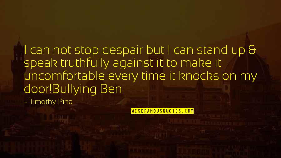 Against Bullying Quotes By Timothy Pina: I can not stop despair but I can