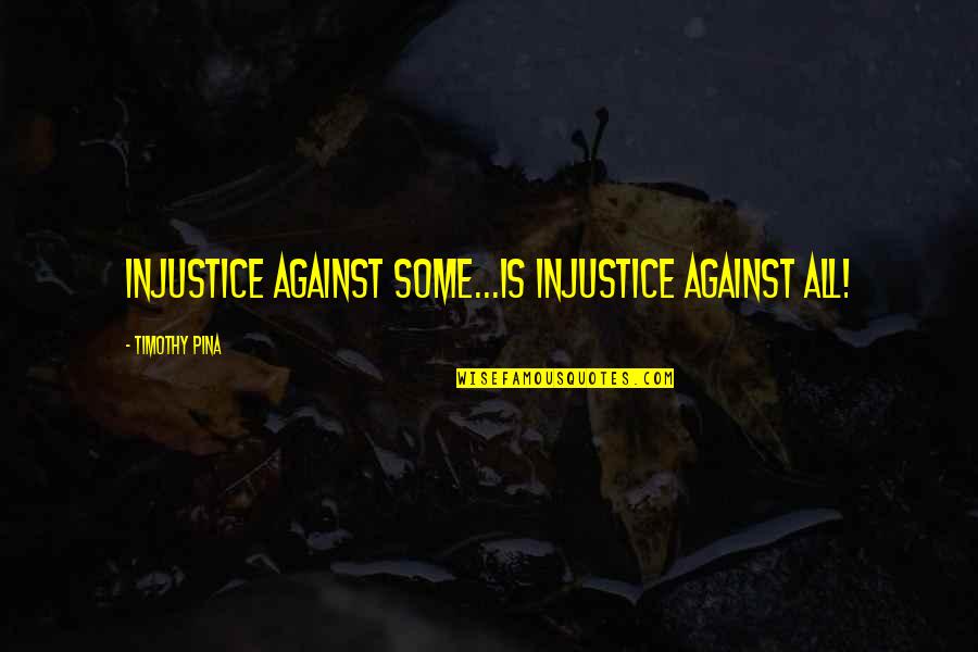 Against Bullying Quotes By Timothy Pina: Injustice against some...is injustice against all!