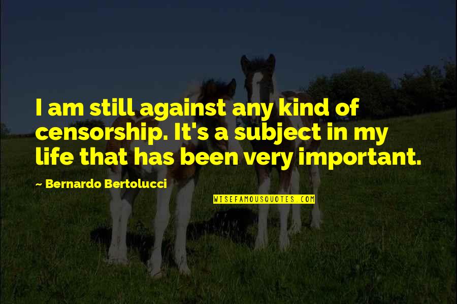 Against Censorship Quotes By Bernardo Bertolucci: I am still against any kind of censorship.