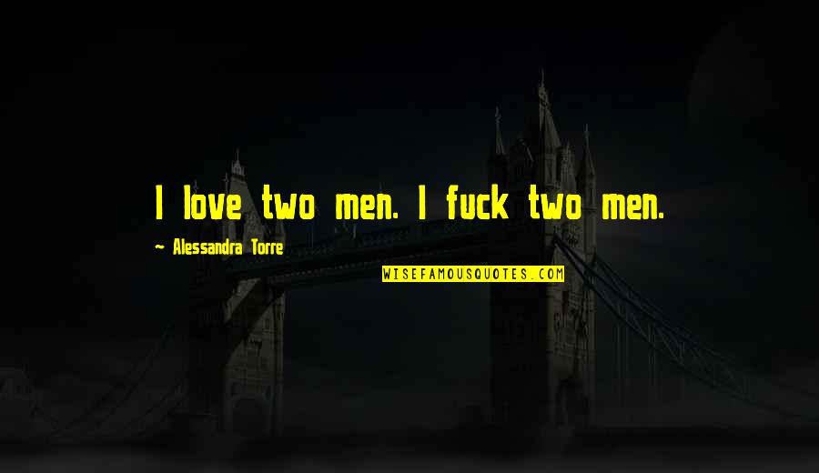 Against Dodge Quotes By Alessandra Torre: I love two men. I fuck two men.