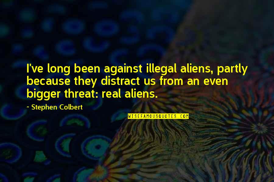 Against Drug Abuse Quotes By Stephen Colbert: I've long been against illegal aliens, partly because