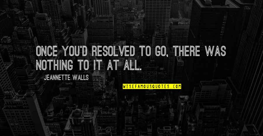 Against Eavesdropping Quotes By Jeannette Walls: Once you'd resolved to go, there was nothing