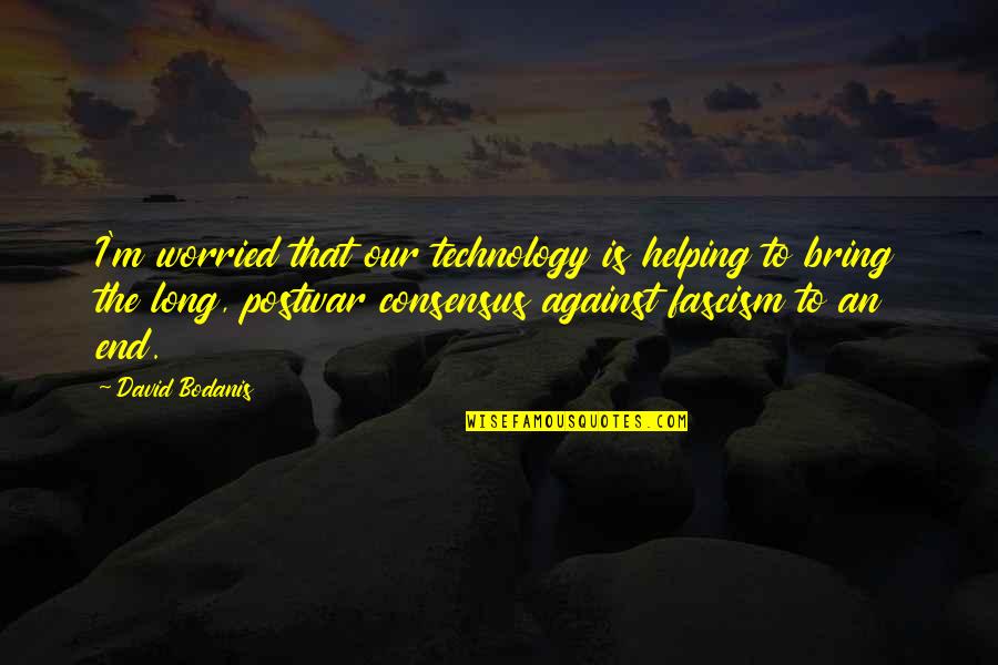 Against Fascism Quotes By David Bodanis: I'm worried that our technology is helping to