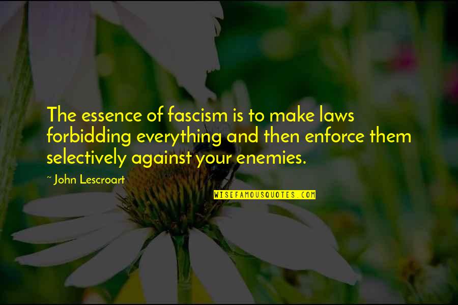 Against Fascism Quotes By John Lescroart: The essence of fascism is to make laws