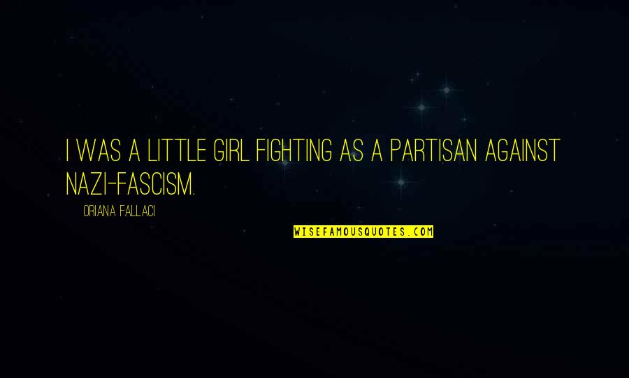 Against Fascism Quotes By Oriana Fallaci: I was a little girl fighting as a