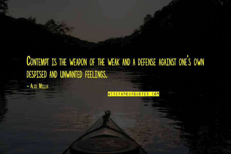 Against Feelings Quotes By Alice Miller: Contempt is the weapon of the weak and Against Feelings Quotes By Alice Miller: Contempt is the weapon of the weak and