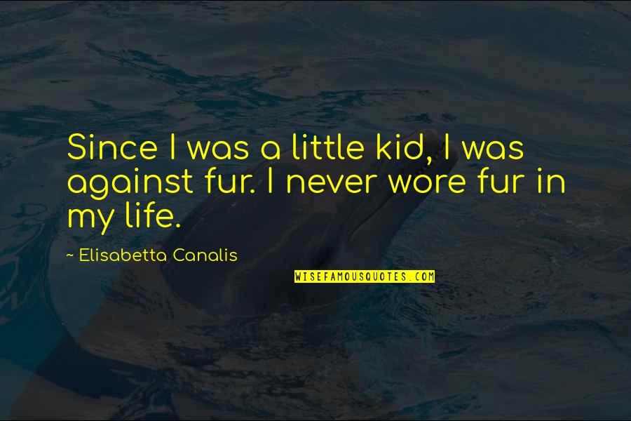Against Fur Quotes By Elisabetta Canalis: Since I was a little kid, I was