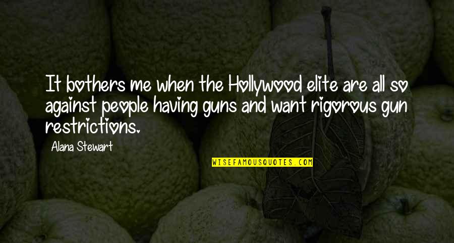 Against Guns Quotes By Alana Stewart: It bothers me when the Hollywood elite are