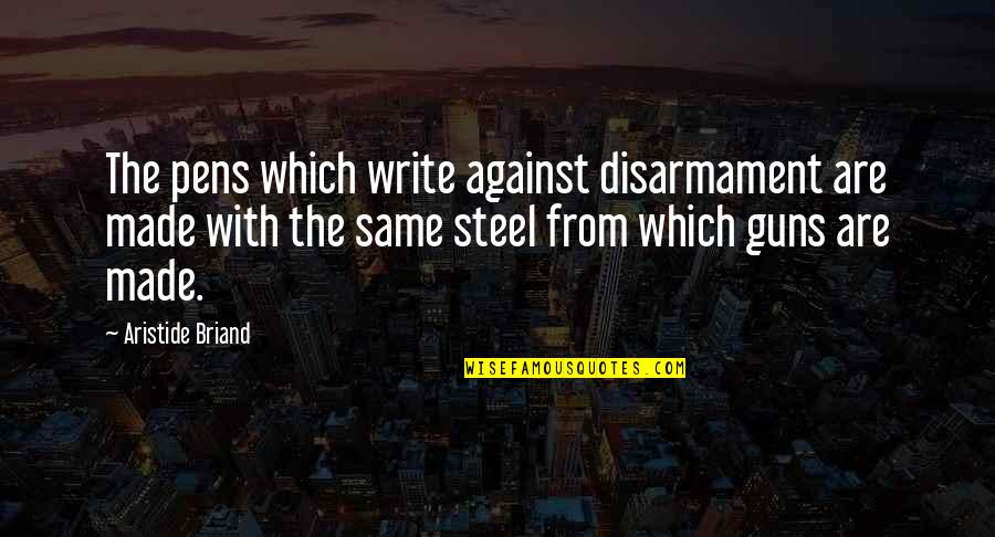 Against Guns Quotes By Aristide Briand: The pens which write against disarmament are made
