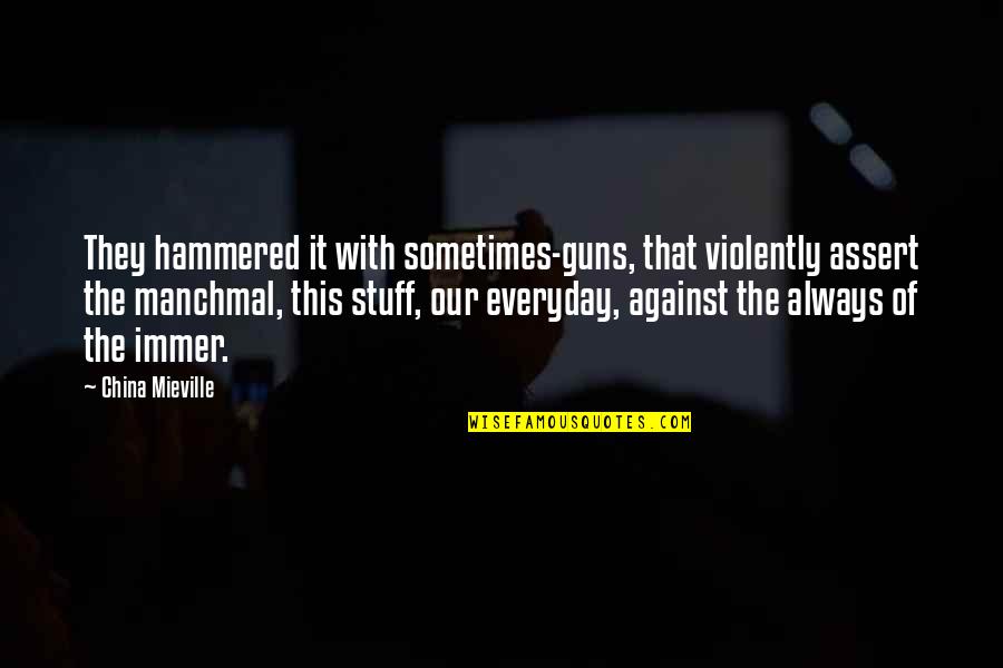 Against Guns Quotes By China Mieville: They hammered it with sometimes-guns, that violently assert