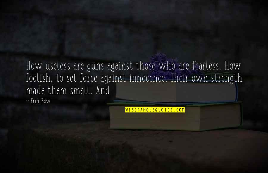 Against Guns Quotes By Erin Bow: How useless are guns against those who are